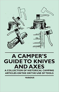 A Camper's Guide to Knives and Axes - Collection of Historical Camping Articles on the Use Tools