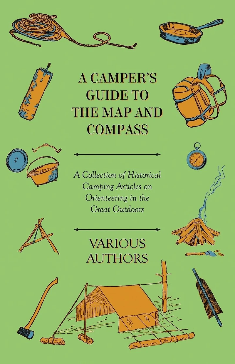 A Camper's Guide to the Map and Compass - Collection of Historical Camping Articles on Orienteering Great Outdoors