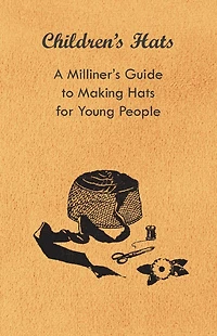 Children's Hats - A Milliner's Guide to Making for Young People