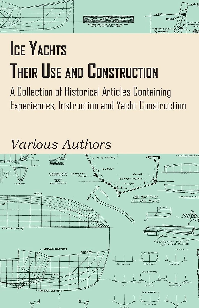 Ice Yachts - Their Use and Construction A Collection of Historical Articles Containing Experiences, Instruction Yacht