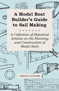 A Model Boat Builder's Guide to Rigging - Collection of Historical Articles on the Construction Ship