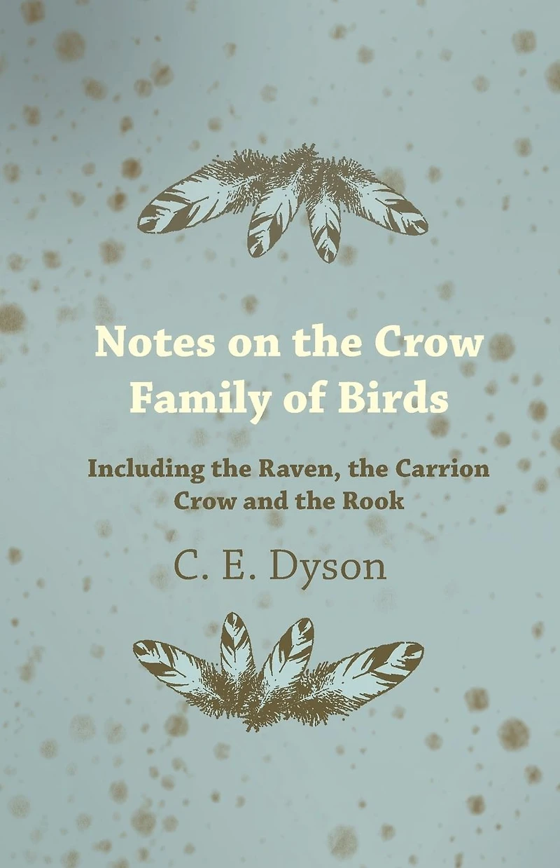Notes on the Crow Family of Birds - Including Raven, Carrion and Rook