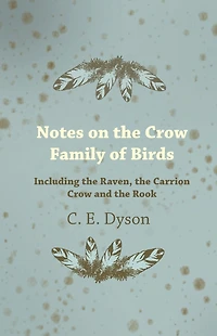 Notes on the Crow Family of Birds - Including Raven, Carrion and Rook