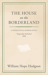 William Hope Hodgson's the House on Borderland: A Classic Supernatural Horror