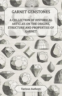 Garnet Gemstones - A Collection of Historical Articles on the Origins, Structure and Properties
