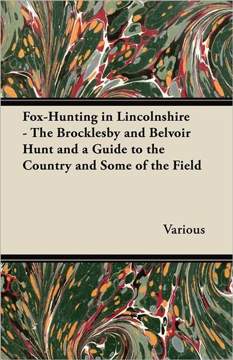 Fox-Hunting Lincolnshire - the Brocklesby and Belvoir Hunt a Guide to Country Some of Field