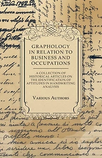 Graphology in Relation to Business and Occupations - A Collection of Historical Articles on the Identification of Aptitudes in Handwriting Analysis