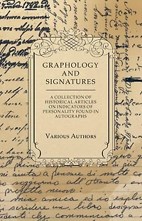 Graphology and Signatures - A Collection of Historical Articles on Indicators of Personality Found in Autographs