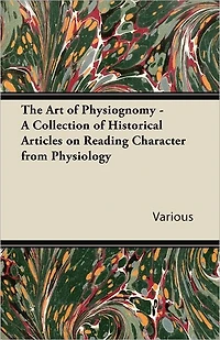 The Art of Physiognomy - A Collection Historical Articles on Reading Character from Physiology