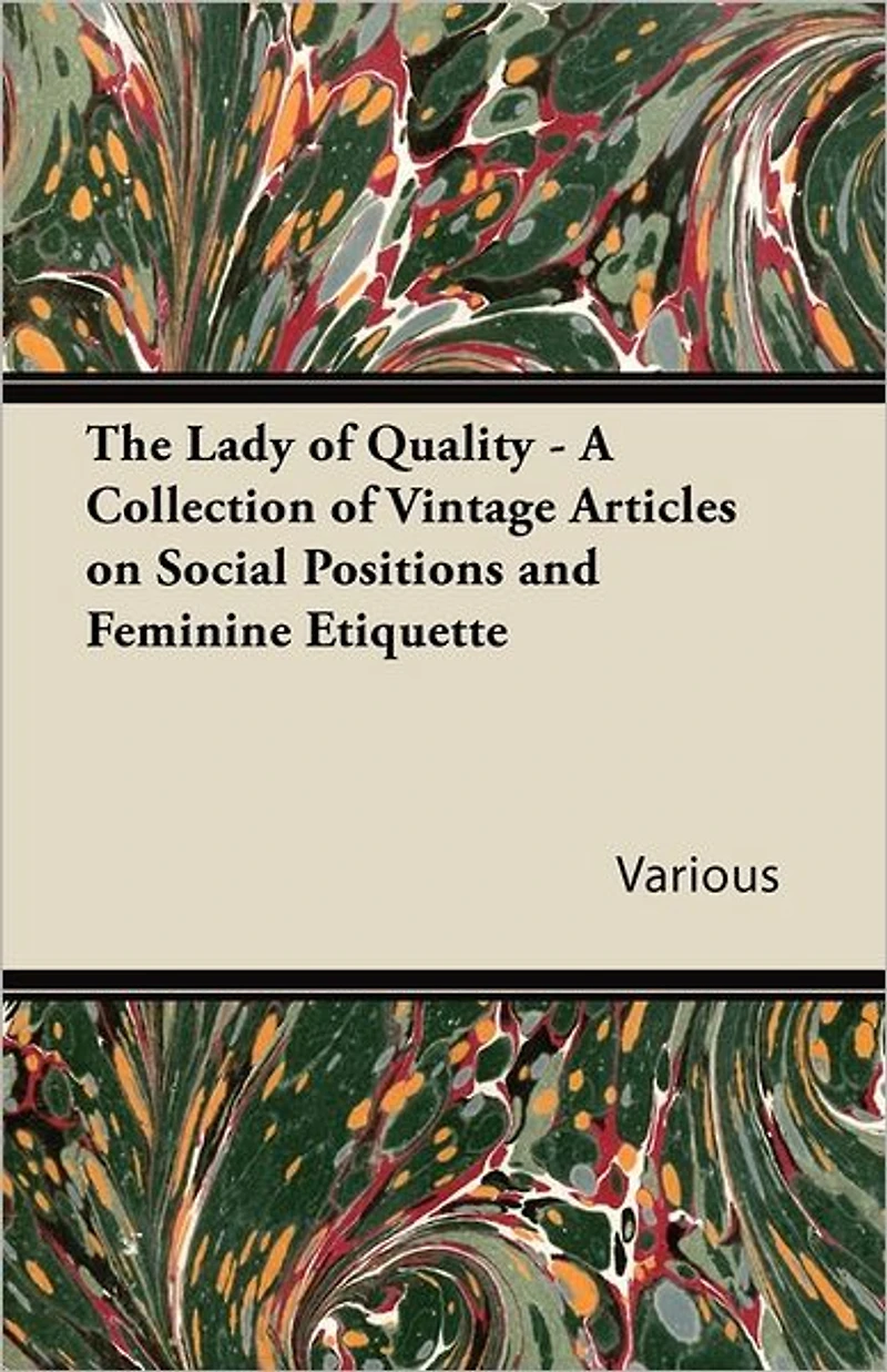 The Lady of Quality - A Collection of Vintage Articles on Social Positions and Feminine Etiquette