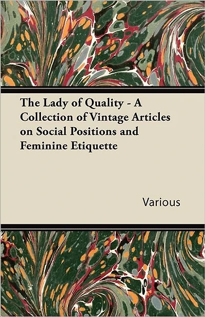The Lady of Quality - A Collection of Vintage Articles on Social Positions and Feminine Etiquette