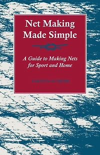 Net Making Made Simple - A Guide to Nets for Sport and Home