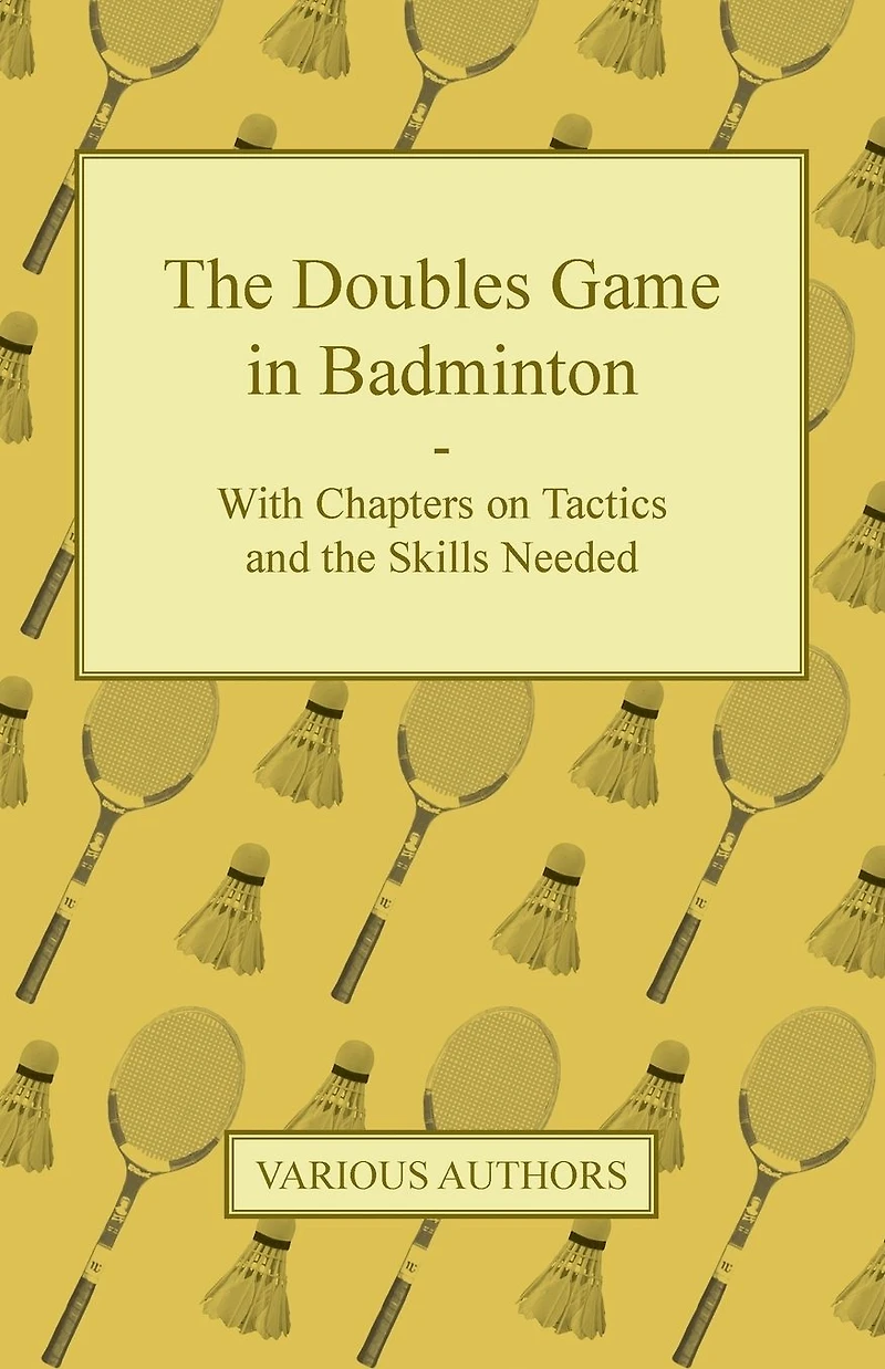 the Doubles Game Badminton - With Chapters on Tactics and Skills Needed