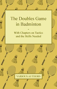 the Doubles Game Badminton - With Chapters on Tactics and Skills Needed