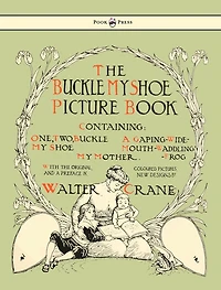 Buckle My Shoe Picture Book - Containing One, Two, Shoe, a Gaping-Wide-Mouth-Waddling Frog, Mother Illustrated by Walter Crane