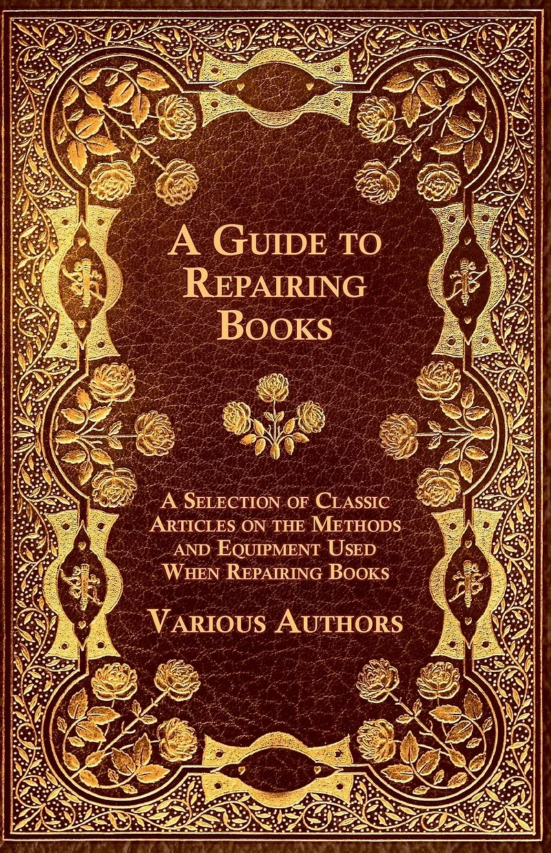 A Guide to Repairing Books - Selection of Classic Articles on the Methods and Equipment Used When
