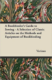 A Bookbinder's Guide to Sewing - Selection of Classic Articles on the Methods and Equipment Bookbinding
