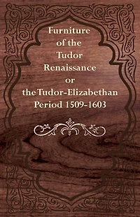 Furniture of the Tudor Renaissance or Tudor-Elizabethan Period 1509-1603