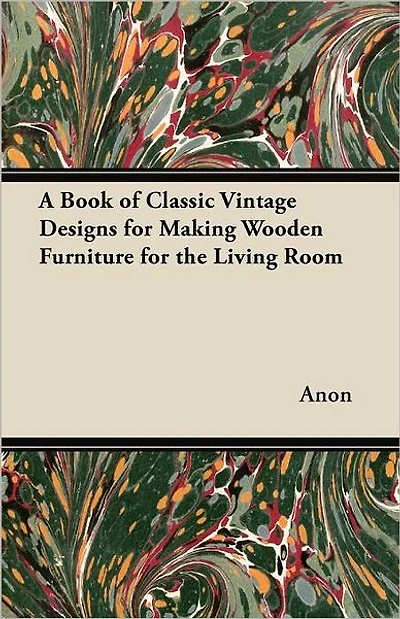 A Book of Classic Vintage Designs for Making Wooden Furniture for the Living Room