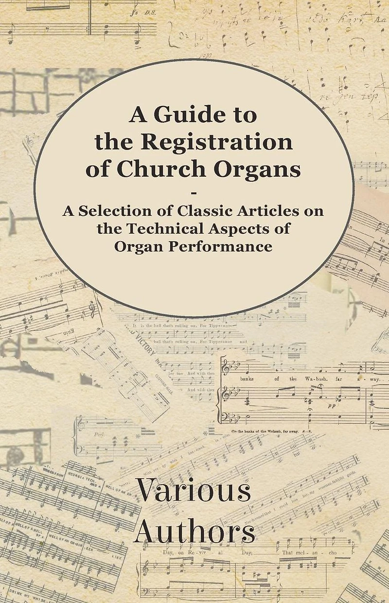 A Guide to the Registration of Church Organs - Selection Classic Articles on Technical Aspects Organ Performance