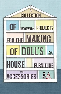A Collection of Woodwork Projects for the Making Doll's House Furniture and Accessories