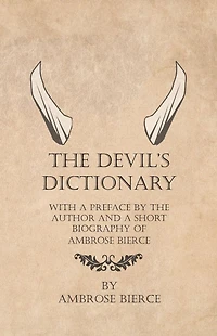 the Devil's Dictionary - With a Preface by Author and Short Biography of Ambrose Bierce
