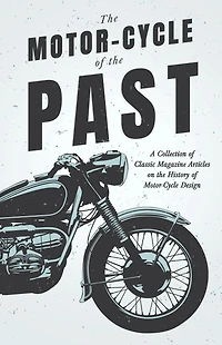 the Motor-Cycle of Past - A Collection Classic Magazine Articles on History Design