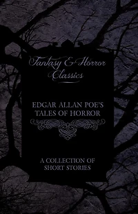 Edgar Allan Poe's Tales of Horror - A Collection Short Stories (Fantasy and Classics)