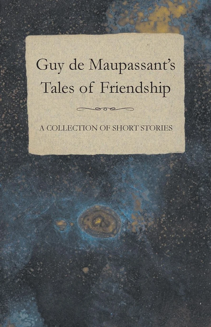 Guy de Maupassant's Tales of Friendship - A Collection Short Stories