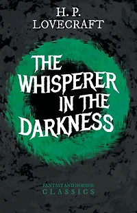 The Whisperer Darkness (Fantasy and Horror Classics): With a Dedication by George Henry Weiss
