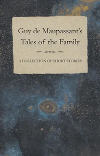 Guy de Maupassant's Tales of the Family - A Collection Short Stories