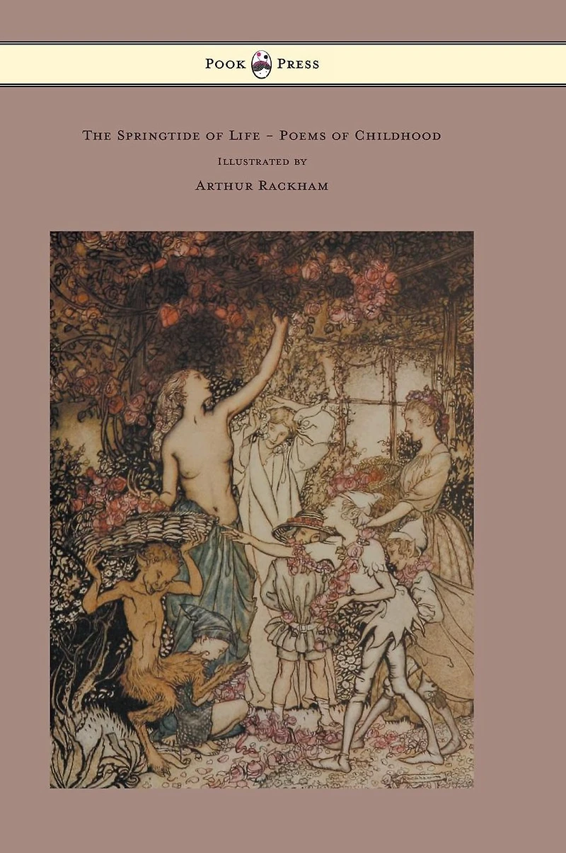 The Springtide of Life - Poems Childhood Illustrated by Arthur Rackham