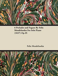 6 Preludes and Fugues by Felix Mendelssohn for Solo Piano (1837) Op.35
