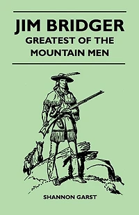Jim Bridger - Greatest of the Mountain Men
