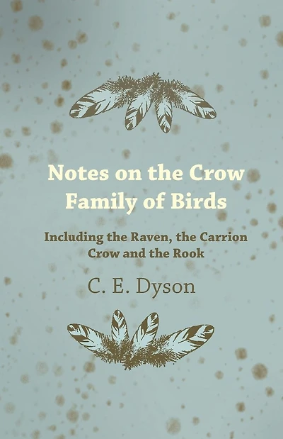 Notes on the Crow Family of Birds - Including Raven, Carrion and Rook