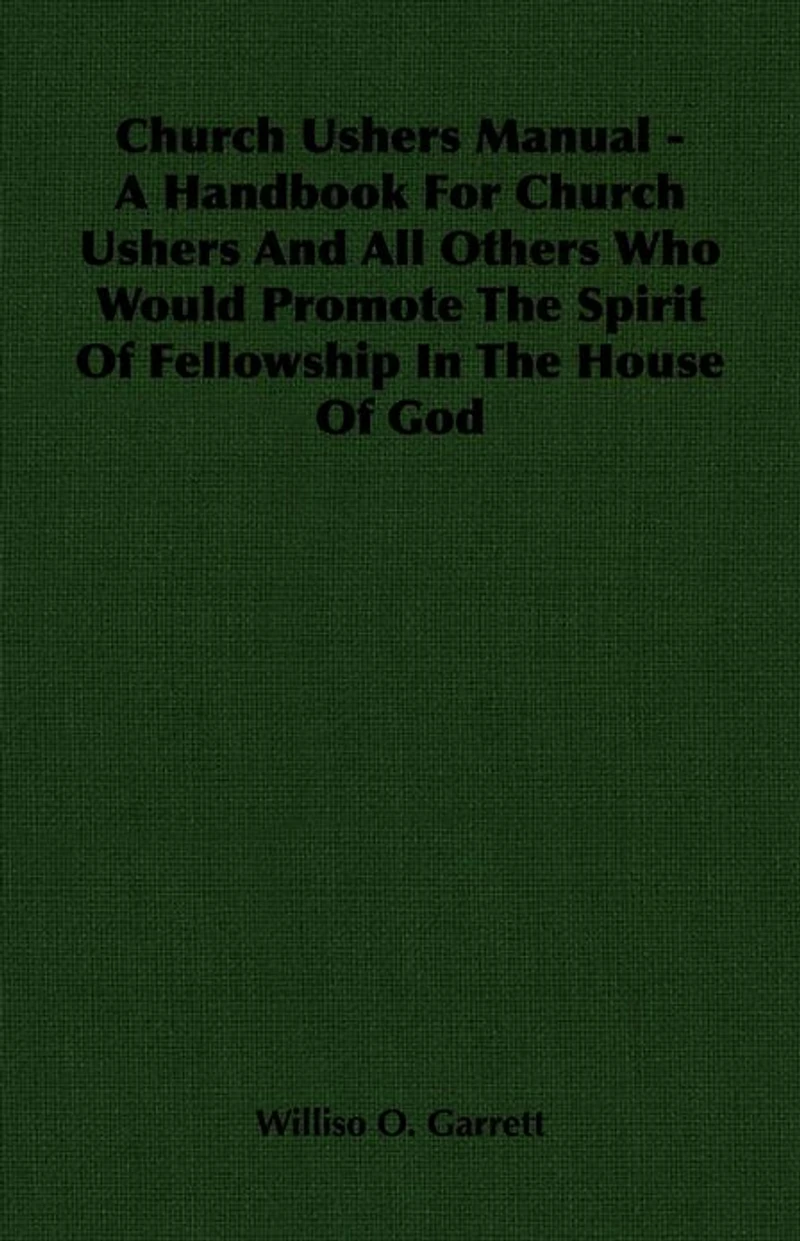 Church Ushers Manual - A Handbook for Church Ushers and All Others Who Would Promote the Spirit of Fellowship in the House of God