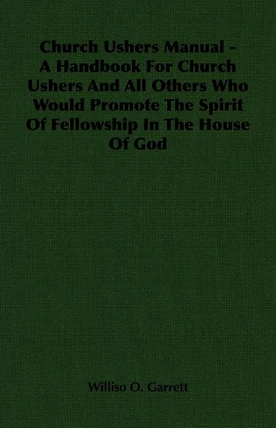 Church Ushers Manual - A Handbook for Church Ushers and All Others Who Would Promote the Spirit of Fellowship in the House of God