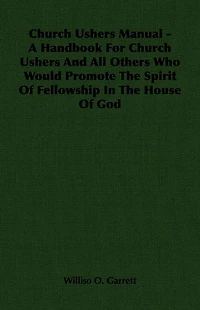 Church Ushers Manual - A Handbook for Church Ushers and All Others Who Would Promote the Spirit of Fellowship in the House of God