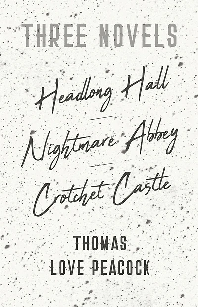 Three Novels - Headlong Hall Nightmare Abbey Crotchet Castle