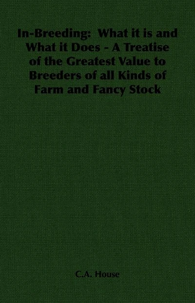 In-Breeding: What it is and What it Does - A Treatise of the Greatest Value to Breeders of all Kinds of Farm and Fancy Stock