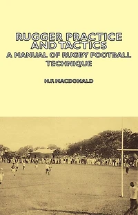 Rugger Practice and Tactics - A Manual of Rugby Football Technique