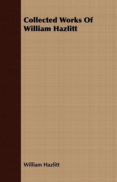 The Collected Works of William Hazlitt