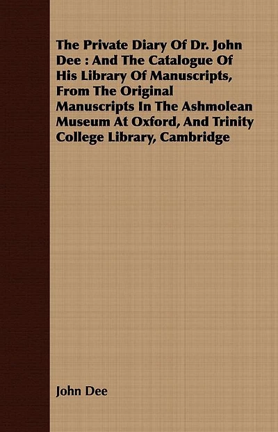 The Private Diary Of Dr. John Dee : And Catalogue His Library Manuscripts, From Original Manuscripts Ashmolean Museum At Oxford, Trinity College Library, Cambridge