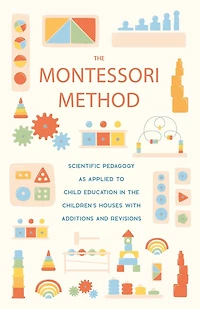 the Montessori Method: Scientific Pedagogy as Applied to Child Education Children's Houses with Additions and Revisions