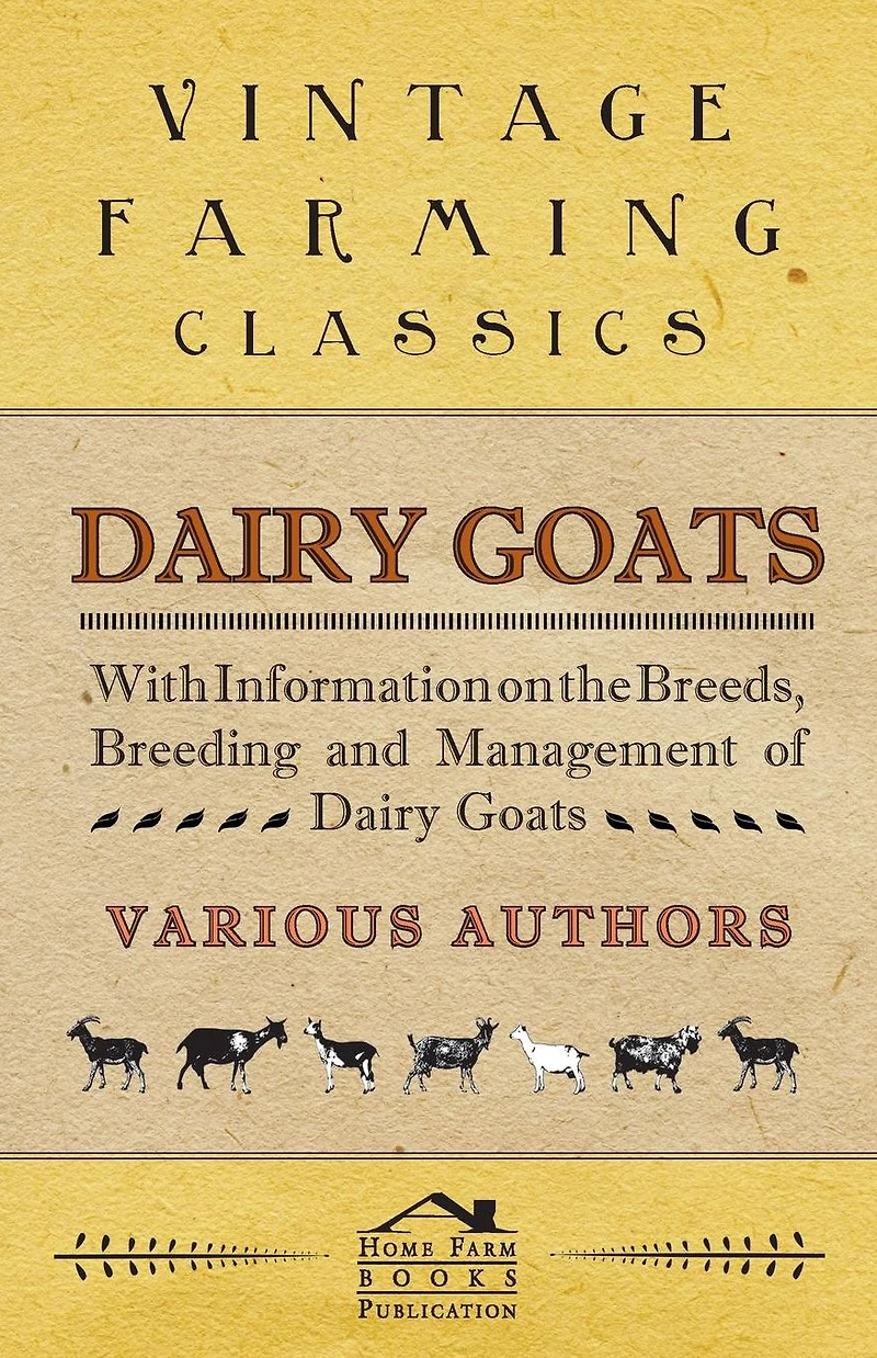 Dairy Goats - With Information on the Breeds, Breeding and Management of Dairy Goats