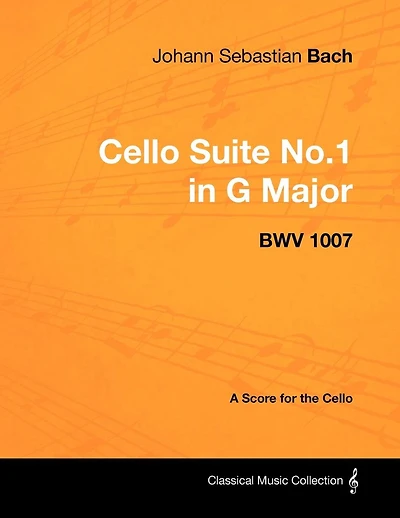 Johann Sebastian Bach - Cello Suite No.1 G Major BWV 1007 A Score for the