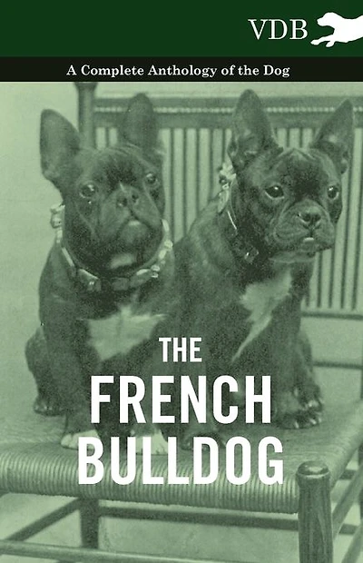 the French Bulldog - A Complete Anthology of Dog