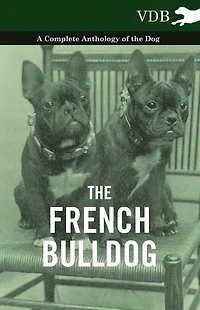 the French Bulldog - A Complete Anthology of Dog