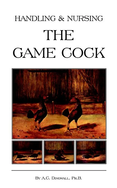 Handling and Nursing the Game Cock (History of Cockfighting Series)