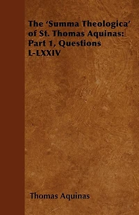 The 'Summa Theologica' of St. Thomas Aquinas: Part 1, Questions L-LXXIV